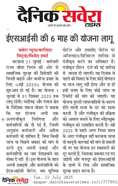 दैनिक सवेरा-दिनांक 21.07.2025- ईएसआईसी ने सामाजिक सुरक्षा कवरेज विस्तार करने को नियोक्ताओ व कर्मचारियों के पंजीकरण को बढ़ावा देने की योजना SPREE 2025 शुरू की।